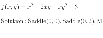 The f(x,y)=x^2+2xy-xy^2-3 is Saddle(0,0),Saddle(0,2),Minimum(-1/2 ,1)